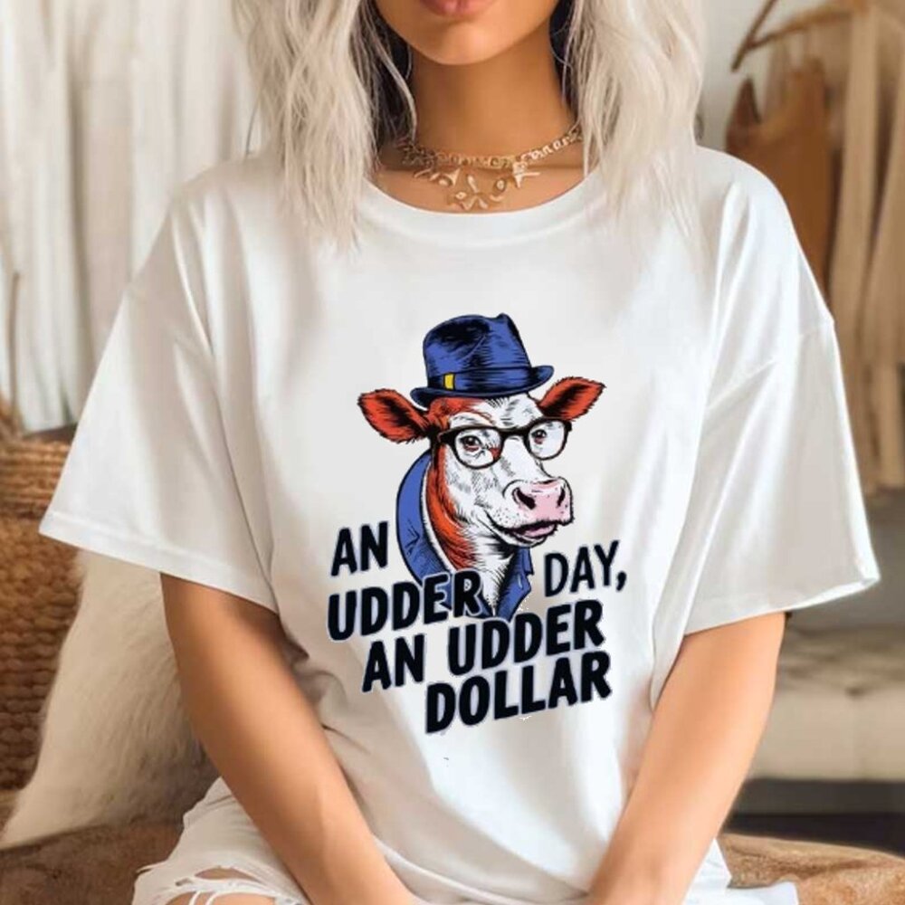 An Udder Day, An Udder Dollar Shirt, Cow Graphics Quote Shirt
